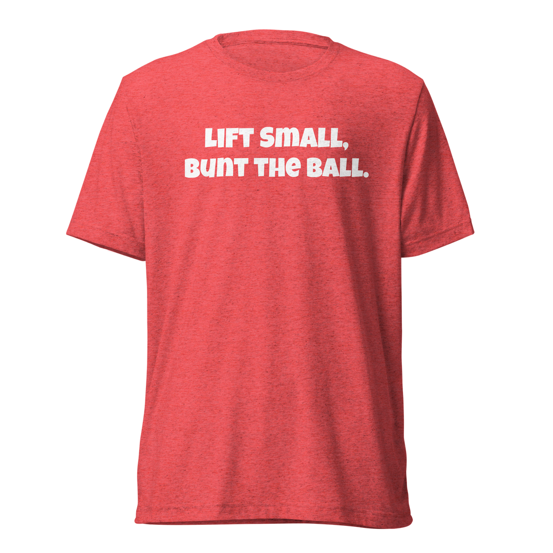 Lift Small, Bunt the Ball T-Shirt