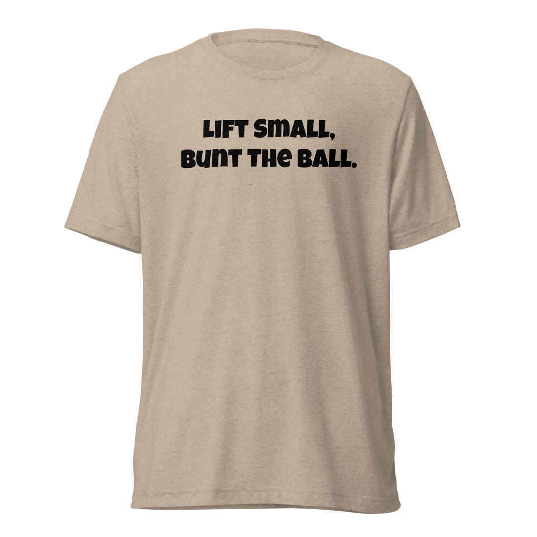 Lift Small, Bunt the Ball T-Shirt